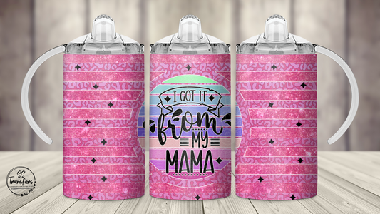 I Got It From My Mama 12oz Sippy/Flip Top Tumbler Sublimation Transfer