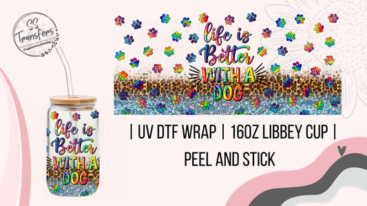 Life Is Better With A Dog Libbey UV Wrap