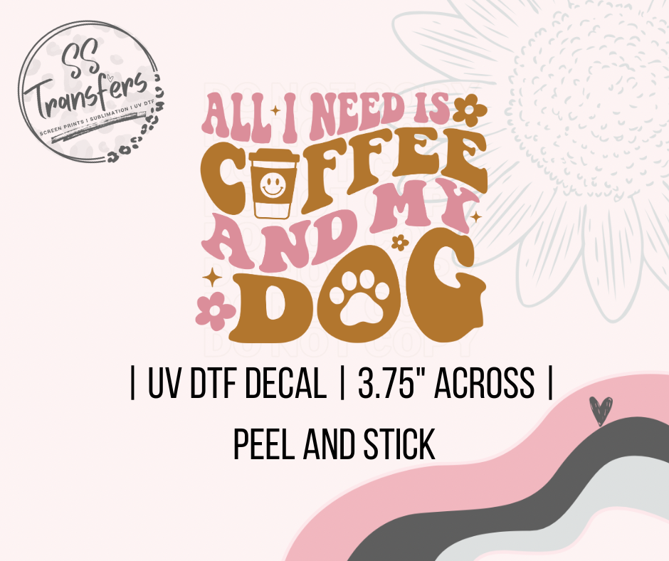 All I Need Is Coffee And My Dog UV Decal