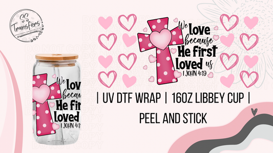 We Love Because He First Loved Us Libbey UV Wrap